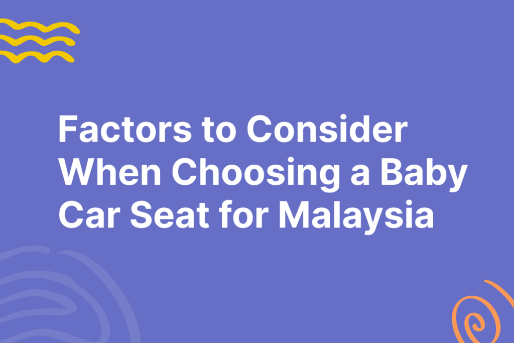 Factors to consider when choosing a baby car seat for malaysia