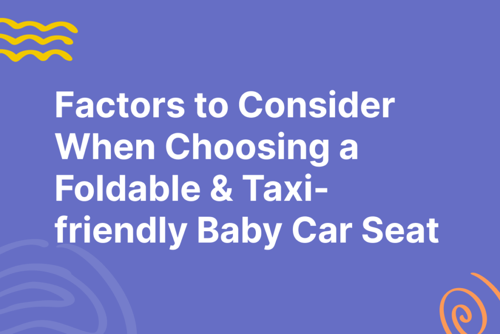 Factors to consider when choosing a foldable & taxi-friendly baby car seat