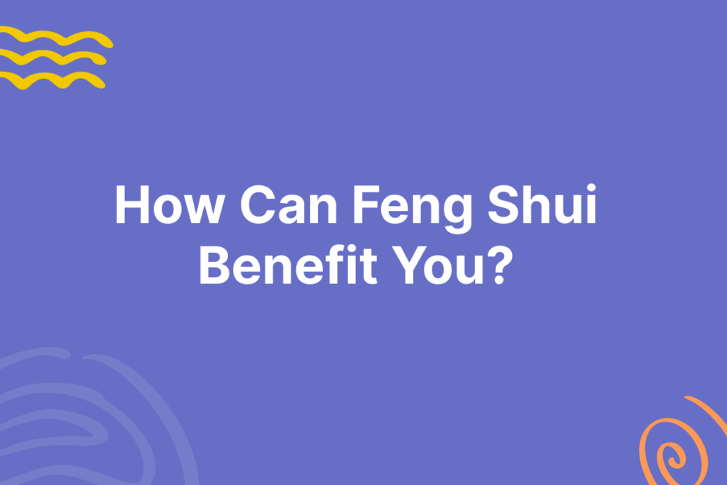 How can feng shui benefit you?