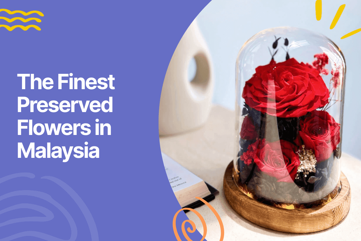 The Finest Preserved Flowers in Malaysia