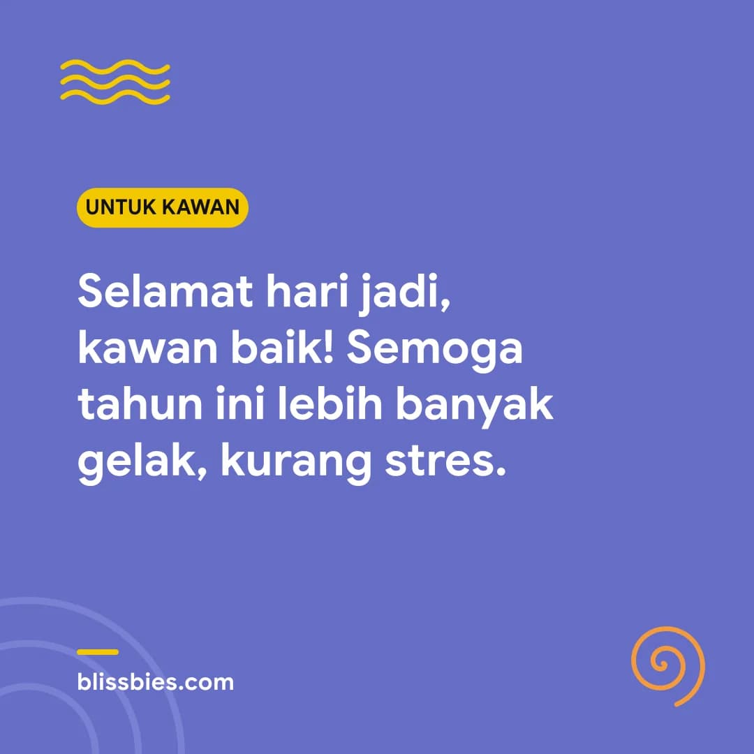 Kad ucapan hari jadi untuk kawan: Selamat hari jadi, kawan baik! Semoga tahun ini lebih banyak gelak, kurang stres.