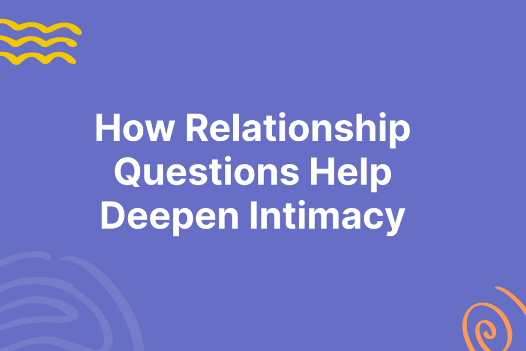How Relationship Questions Help Deepen Intimacy